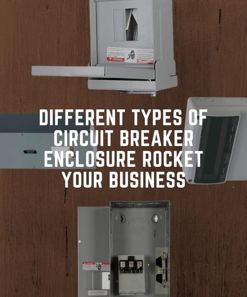 Different Types of Circuit Breaker Enclosure Rocket Your Business