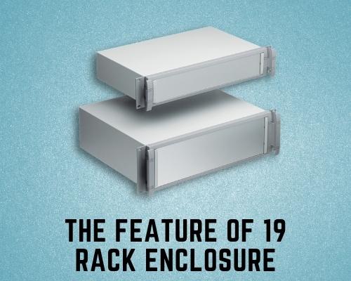 The Feature of 19 Rack Enclosure